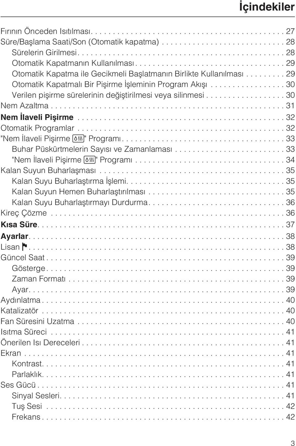 ..30 Nem Azaltma...31 Nem Ýlaveli Piþirme...32 Otomatik Programlar...32 "Nem Ýlaveli Piþirme " Programý....33 Buhar Püskürtmelerin Sayýsý ve Zamanlamasý...33 "Nem Ýlaveli Piþirme " Programý.