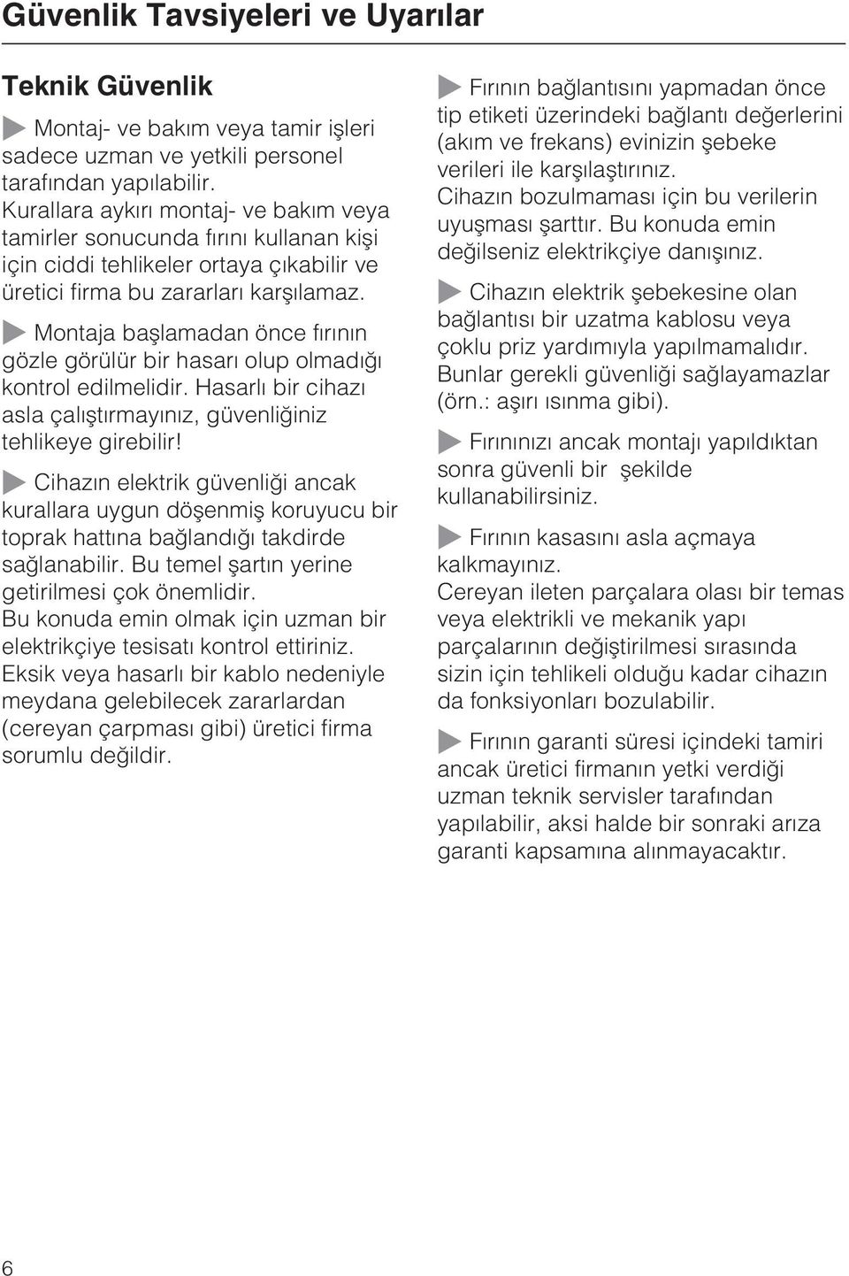 Montaja baþlamadan önce fýrýnýn gözle görülür bir hasarý olup olmadýðý kontrol edilmelidir. Hasarlý bir cihazý asla çalýþtýrmayýnýz, güvenliðiniz tehlikeye girebilir!