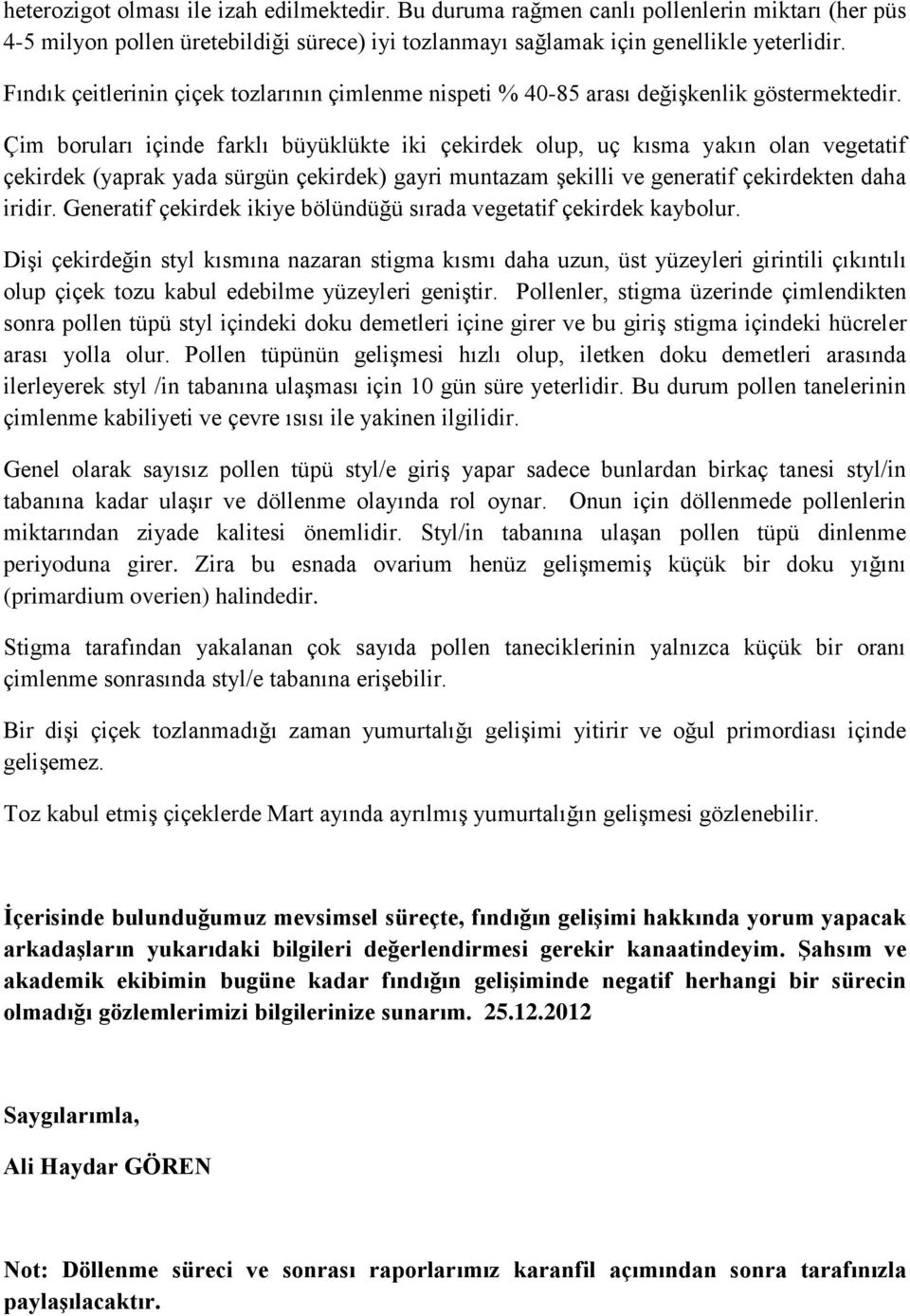 Çim boruları içinde farklı büyüklükte iki çekirdek olup, uç kısma yakın olan vegetatif çekirdek (yaprak yada sürgün çekirdek) gayri muntazam şekilli ve generatif çekirdekten daha iridir.