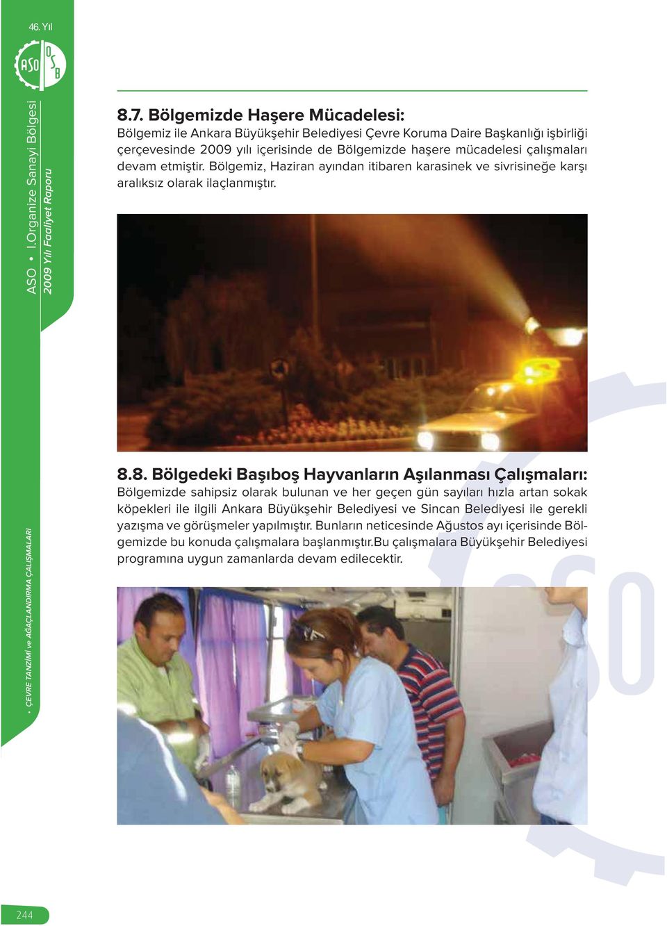 8. Bölgedeki Başıboş Hayvanların Aşılanması Çalışmaları: Bölgemizde sahipsiz olarak bulunan ve her geçen gün sayıları hızla artan sokak köpekleri ile ilgili Ankara Büyükşehir Belediyesi