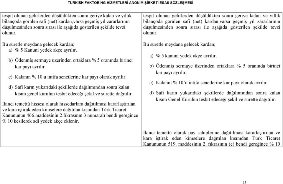 c) Kalanın % 10 u intifa senetlerine kar payı olarak ayrılır. d) Safi karın yukarıdaki şekillerde dağılımından sonra kalan kısım genel kurulun tesbit edeceği şekil ve surette dağıtılır.