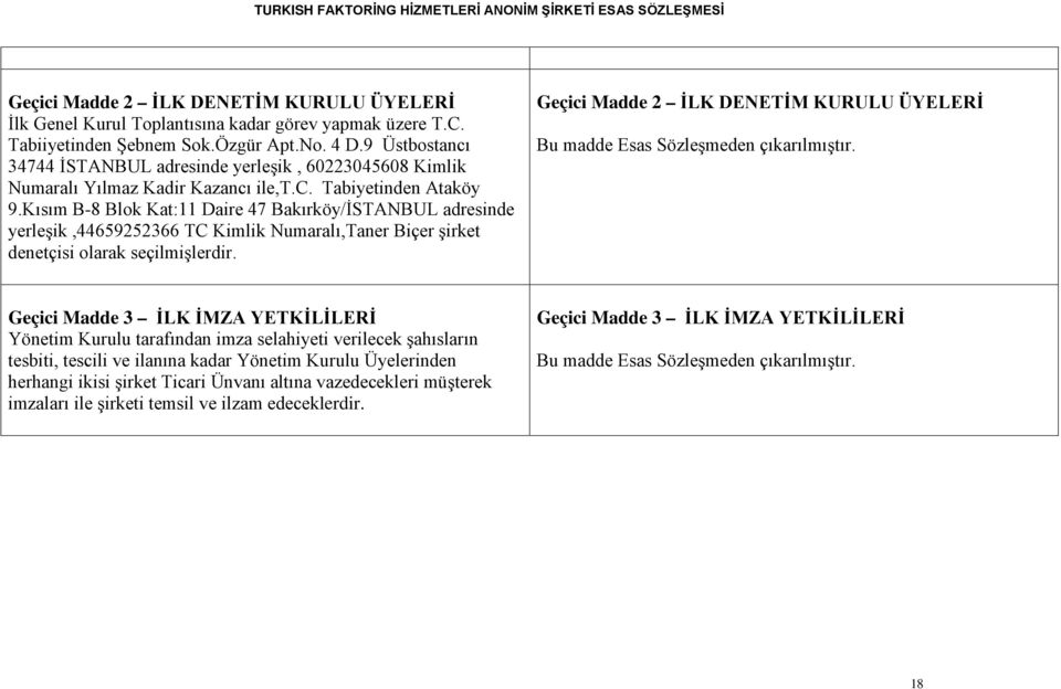 Kısım B-8 Blok Kat:11 Daire 47 Bakırköy/İSTANBUL adresinde yerleşik,44659252366 TC Kimlik Numaralı,Taner Biçer şirket denetçisi olarak seçilmişlerdir.