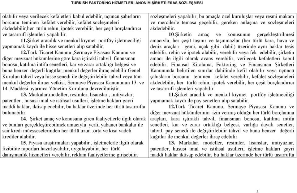 Türk Ticaret Kanunu,Sermaye Piyasası Kanunu ve diğer mevzuat hükümlerine göre kara iştirakli tahvil, finansman bonosu, katılma intifa senetleri, kar ve zarar ortaklığı belgesi ve buna benzer değerli