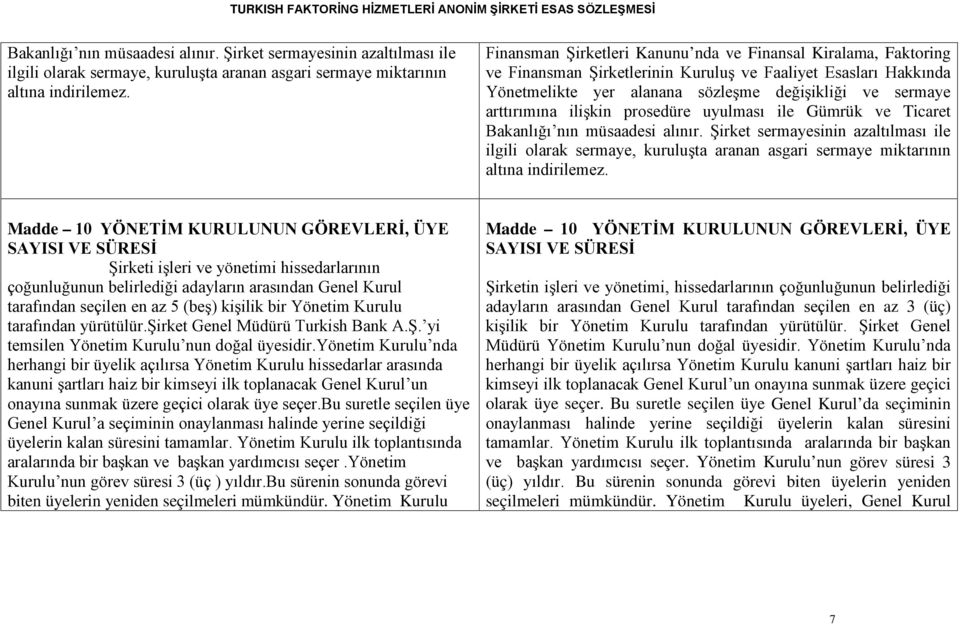 ilişkin prosedüre uyulması ile Gümrük ve Ticaret  Madde 10 YÖNETİM KURULUNUN GÖREVLERİ, ÜYE SAYISI VE SÜRESİ Şirketi işleri ve yönetimi hissedarlarının çoğunluğunun belirlediği adayların arasından