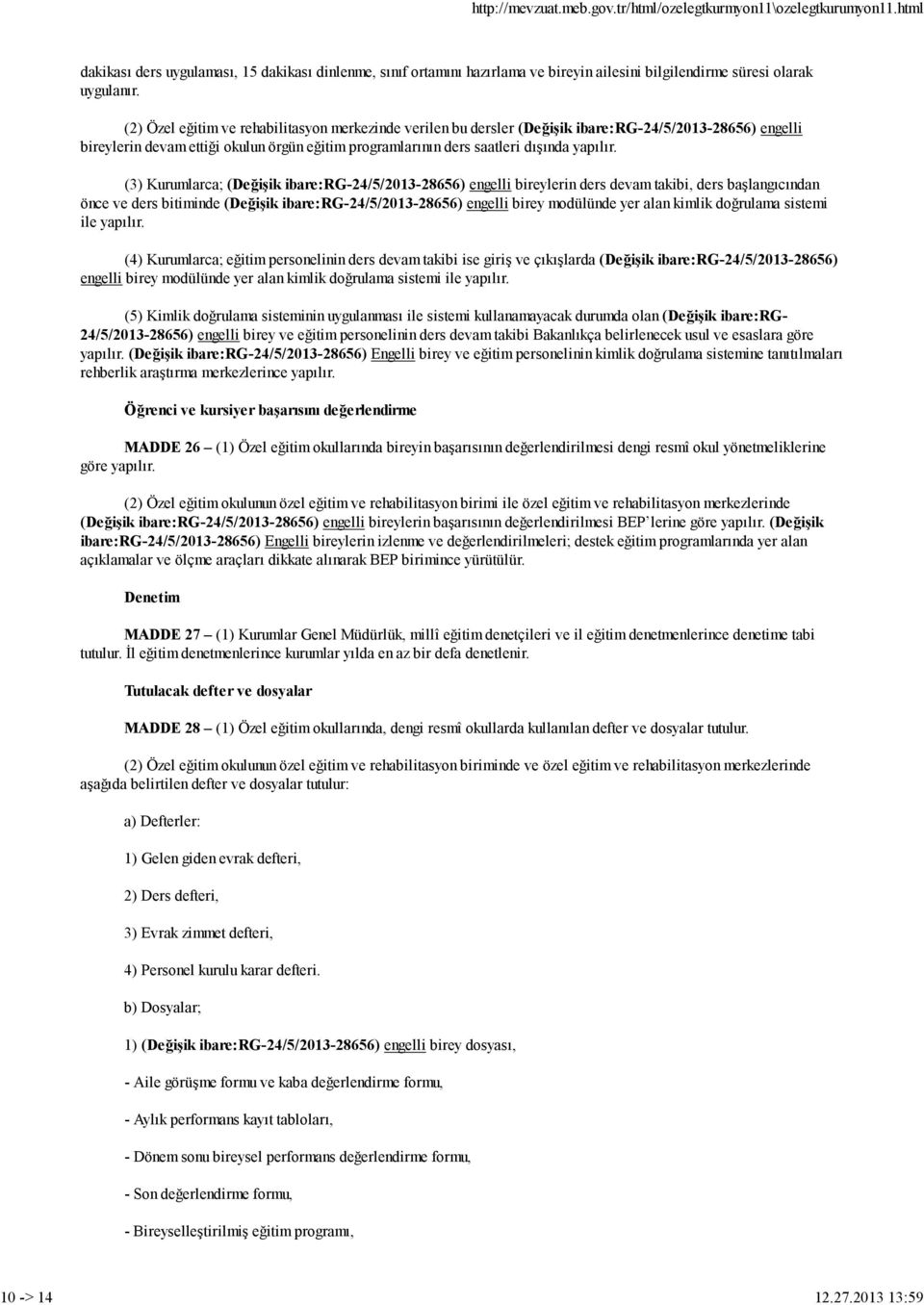 (3) Kurumlarca; (Değişik ibare:rg-24/5/2013-28656) engelli bireylerin ders devam takibi, ders başlangıcından önce ve ders bitiminde (Değişik ibare:rg-24/5/2013-28656) engelli birey modülünde yer alan