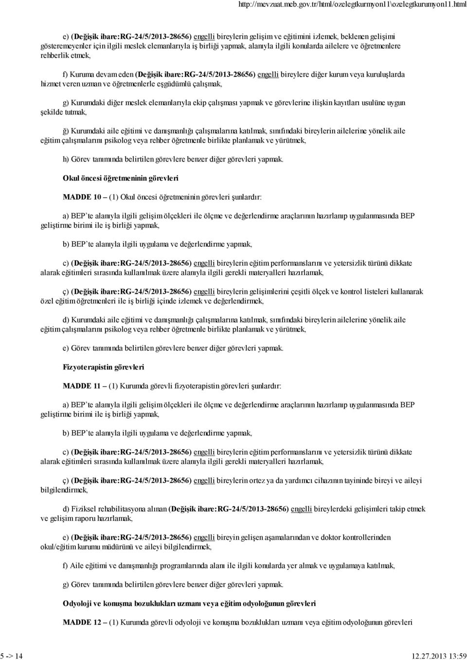 çalışmak, g) Kurumdaki diğer meslek elemanlarıyla ekip çalışması yapmak ve görevlerine ilişkin kayıtları usulüne uygun şekilde tutmak, ğ) Kurumdaki aile eğitimi ve danışmanlığı çalışmalarına