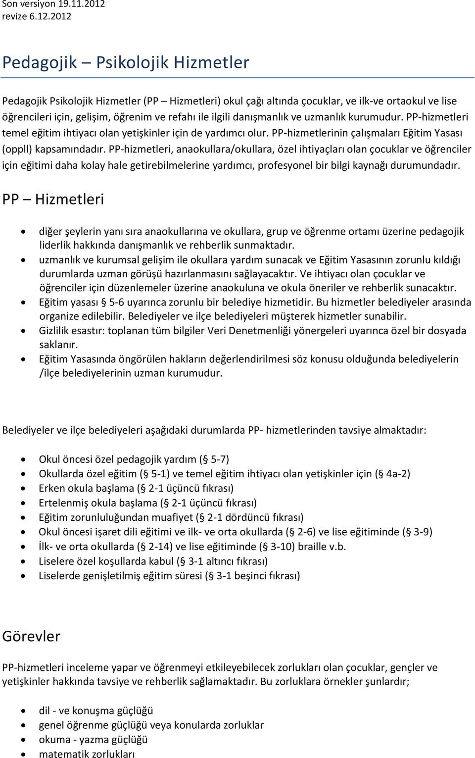 PP-hizmetleri, anaokullara/okullara, özel ihtiyaçları olan çocuklar ve öğrenciler için eğitimi daha kolay hale getirebilmelerine yardımcı, profesyonel bir bilgi kaynağı durumundadır.