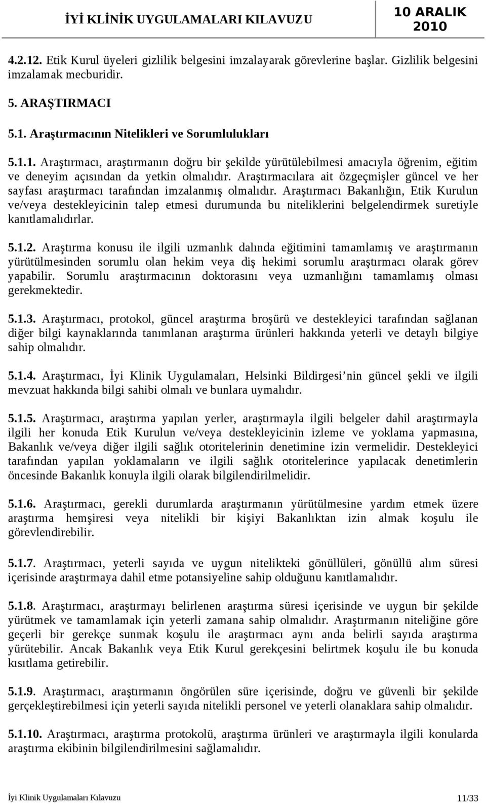 Araştırmacı Bakanlığın, Etik Kurulun ve/veya destekleyicinin talep etmesi durumunda bu niteliklerini belgelendirmek suretiyle kanıtlamalıdırlar. 5.1.2.