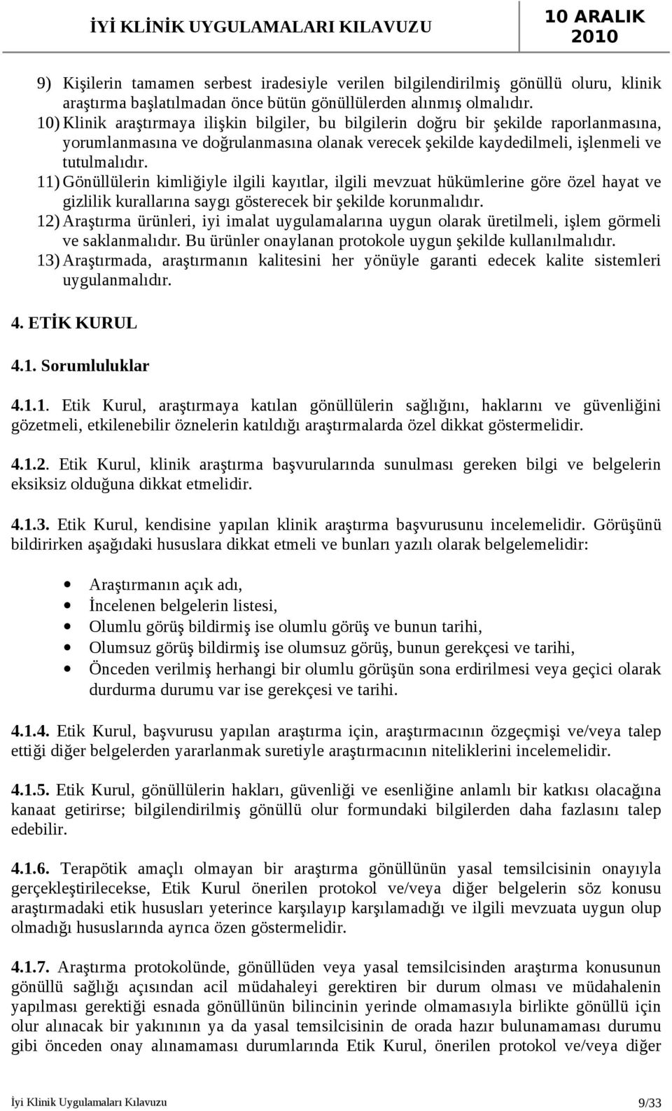 11) Gönüllülerin kimliğiyle ilgili kayıtlar, ilgili mevzuat hükümlerine göre özel hayat ve gizlilik kurallarına saygı gösterecek bir şekilde korunmalıdır.