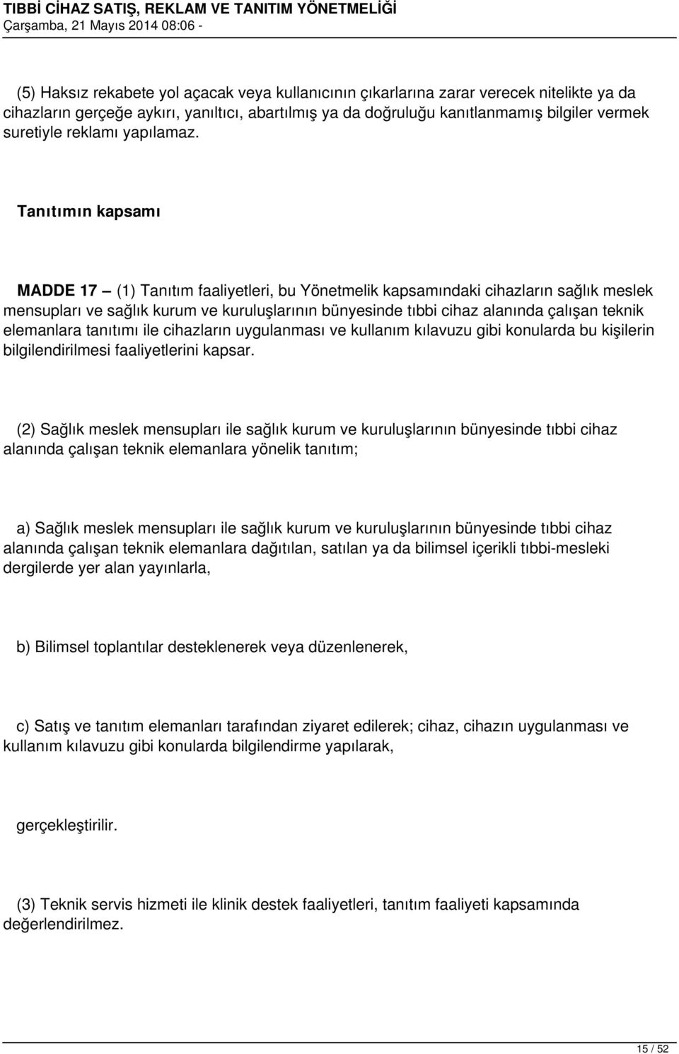 Tanıtımın kapsamı MADDE 17 (1) Tanıtım faaliyetleri, bu Yönetmelik kapsamındaki cihazların sağlık meslek mensupları ve sağlık kurum ve kuruluşlarının bünyesinde tıbbi cihaz alanında çalışan teknik