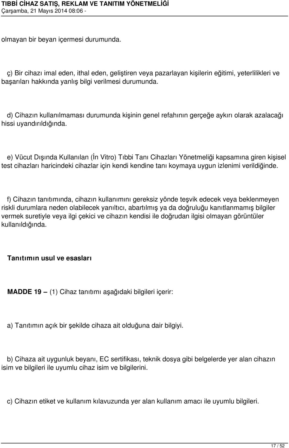 e) Vücut Dışında Kullanılan (İn Vitro) Tıbbi Tanı Cihazları Yönetmeliği kapsamına giren kişisel test cihazları haricindeki cihazlar için kendi kendine tanı koymaya uygun izlenimi verildiğinde.