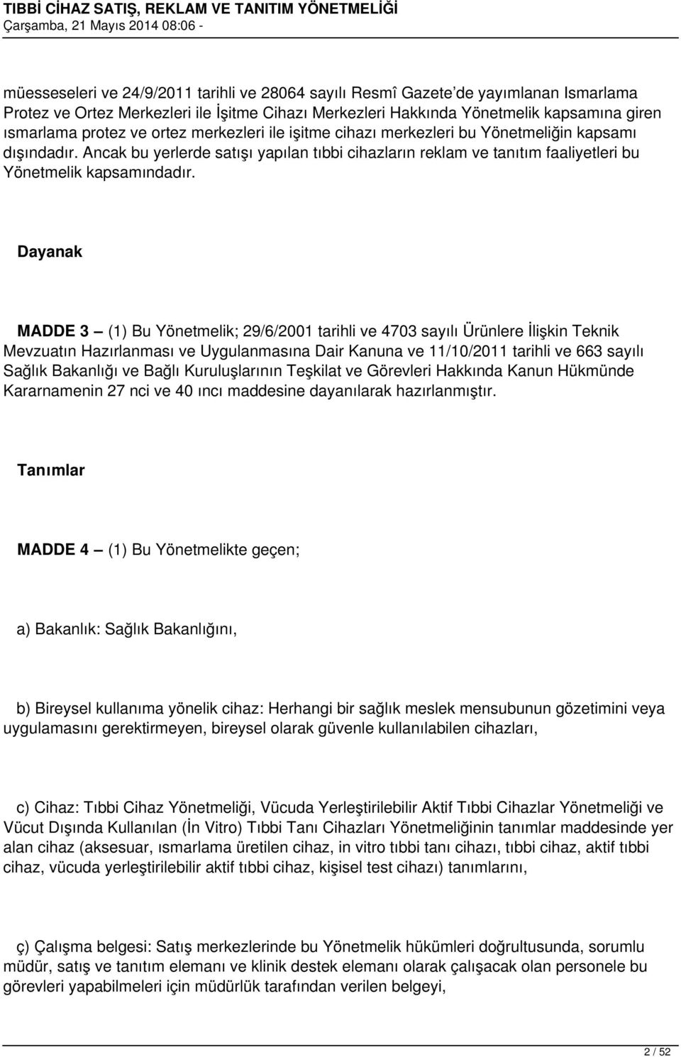 Dayanak MADDE 3 (1) Bu Yönetmelik; 29/6/2001 tarihli ve 4703 sayılı Ürünlere İlişkin Teknik Mevzuatın Hazırlanması ve Uygulanmasına Dair Kanuna ve 11/10/2011 tarihli ve 663 sayılı Sağlık Bakanlığı ve