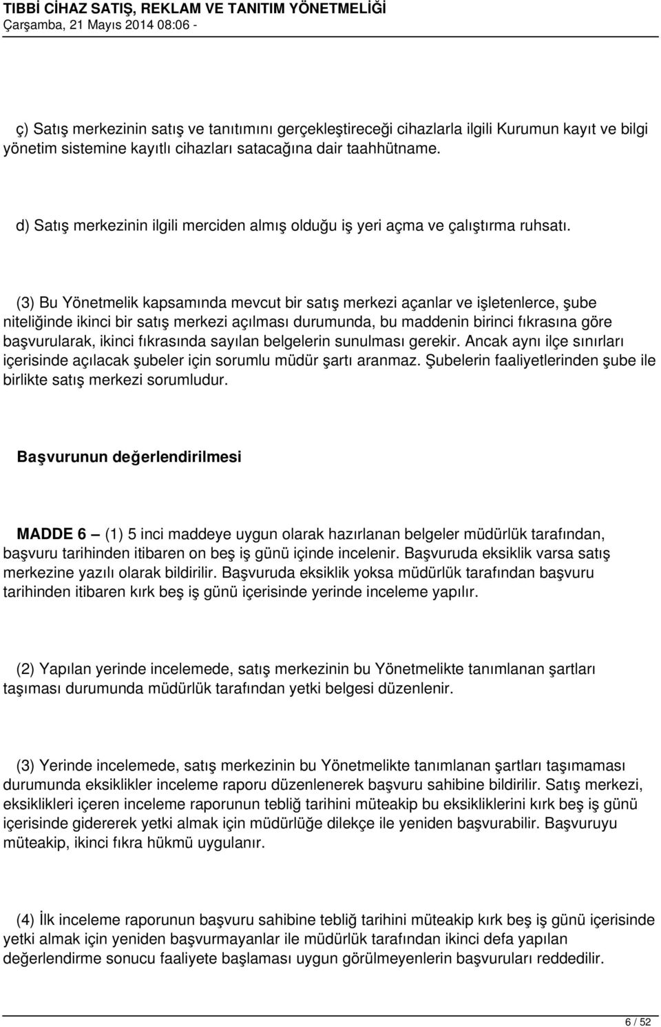 (3) Bu Yönetmelik kapsamında mevcut bir satış merkezi açanlar ve işletenlerce, şube niteliğinde ikinci bir satış merkezi açılması durumunda, bu maddenin birinci fıkrasına göre başvurularak, ikinci