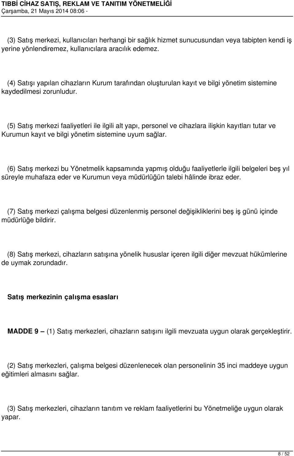 (5) Satış merkezi faaliyetleri ile ilgili alt yapı, personel ve cihazlara ilişkin kayıtları tutar ve Kurumun kayıt ve bilgi yönetim sistemine uyum sağlar.