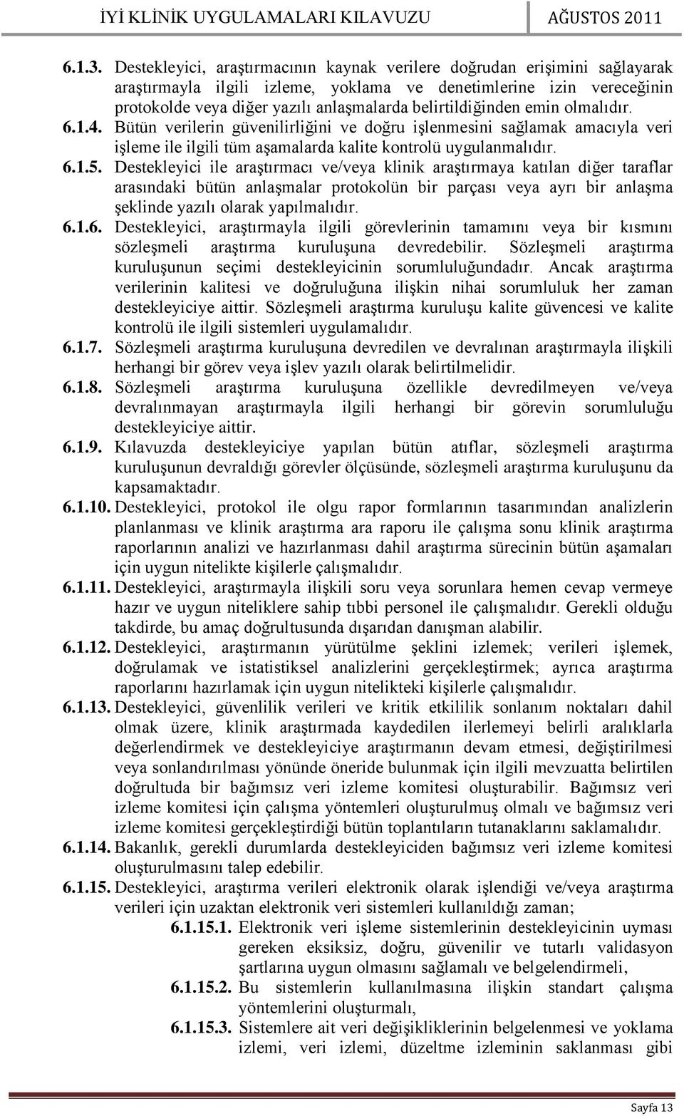 belirtildiğinden emin olmalıdır. 6.1.4. Bütün verilerin güvenilirliğini ve doğru işlenmesini sağlamak amacıyla veri işleme ile ilgili tüm aşamalarda kalite kontrolü uygulanmalıdır. 6.1.5.