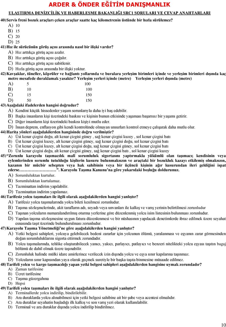 42) KavĢaklar, tüneller, köprüler ve bağlantı yollarında ve buralara yerleģim birimleri içinde ve yerleģim birimleri dıģında kaç metre mesafede duraklamak yasaktır?