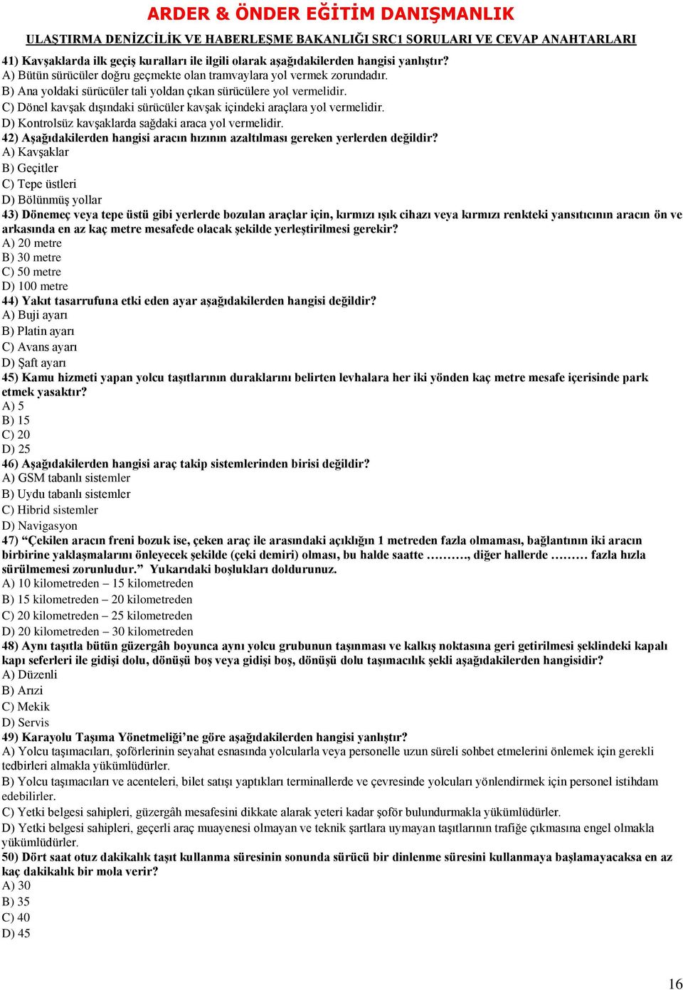 D) Kontrolsüz kavşaklarda sağdaki araca yol vermelidir. 42) AĢağıdakilerden hangisi aracın hızının azaltılması gereken yerlerden değildir?