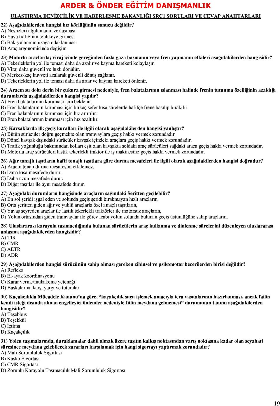 basmanın veya fren yapmanın etkileri aģağıdakilerden hangisidir? A) Tekerleklerin yol ile teması daha da azalır ve kayma hareketi kolaylaşır. B) Viraj daha güvenli ve hızlı dönülür.