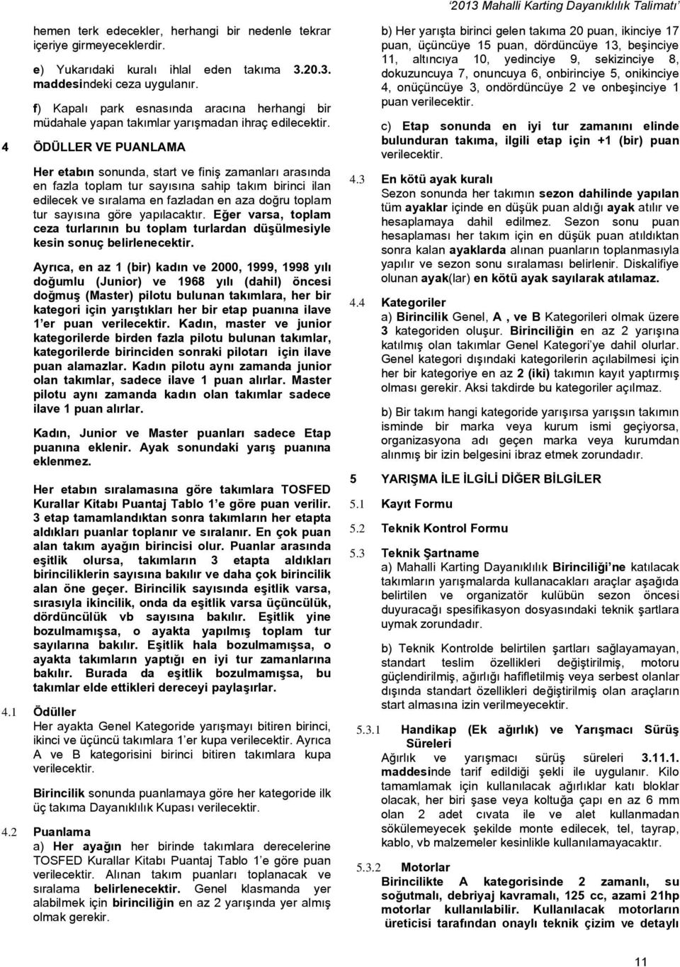 4 ÖDÜLLER VE PUANLAMA Her etabın sonunda, start ve finiş zamanları arasında en fazla toplam tur sayısına sahip takım birinci ilan edilecek ve sıralama en fazladan en aza doğru toplam tur sayısına