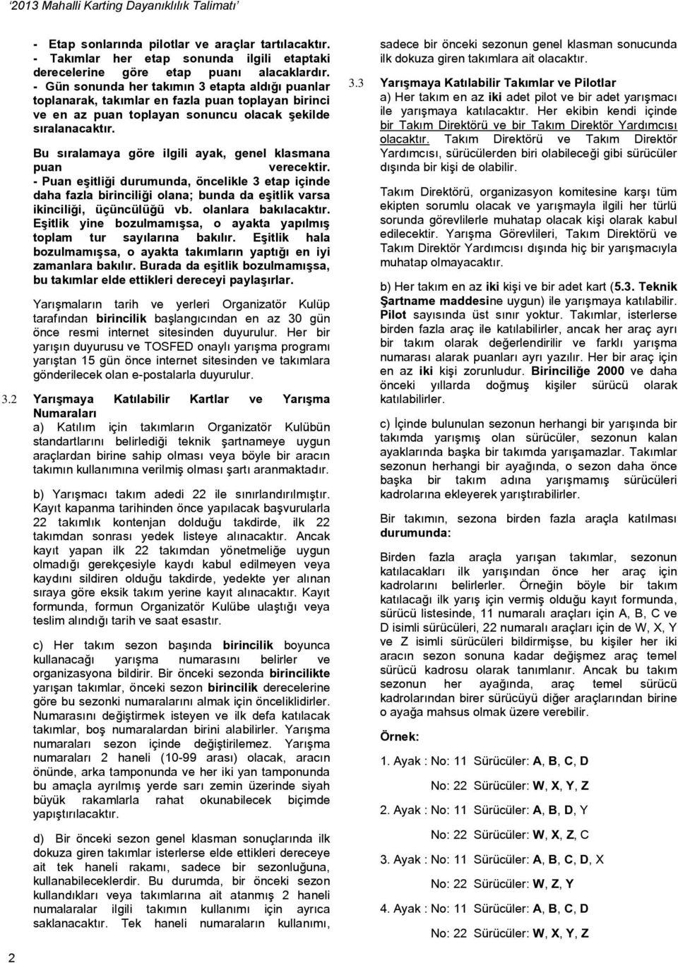 Bu sıralamaya göre ilgili ayak, genel klasmana puan verecektir. - Puan eşitliği durumunda, öncelikle 3 etap içinde daha fazla birinciliği olana; bunda da eşitlik varsa ikinciliği, üçüncülüğü vb.