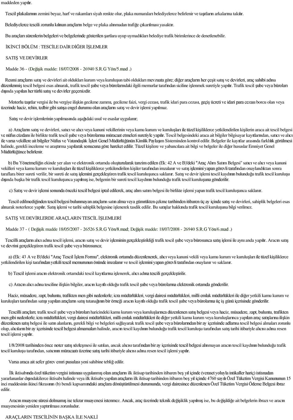 Bu araçları sürenlerin belgeleri ve belgelerinde gösterilen şartlara uyup uymadıkları belediye trafik birimlerince de denetlenebilir.