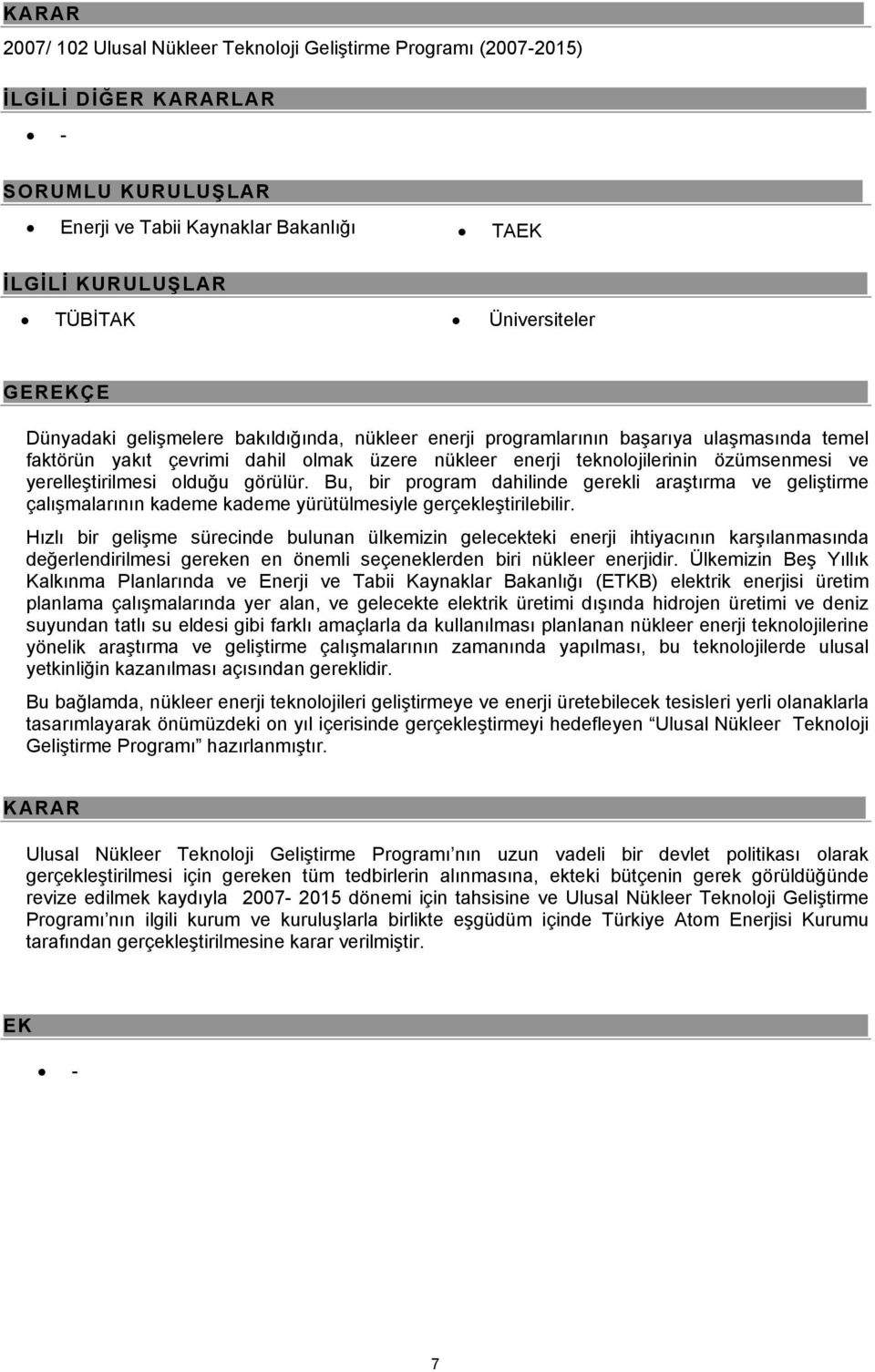 ulaşmasında temel faktörün yakıt çevrimi dahil olmak üzere nükleer enerji teknolojilerinin özümsenmesi ve yerelleştirilmesi olduğu görülür.