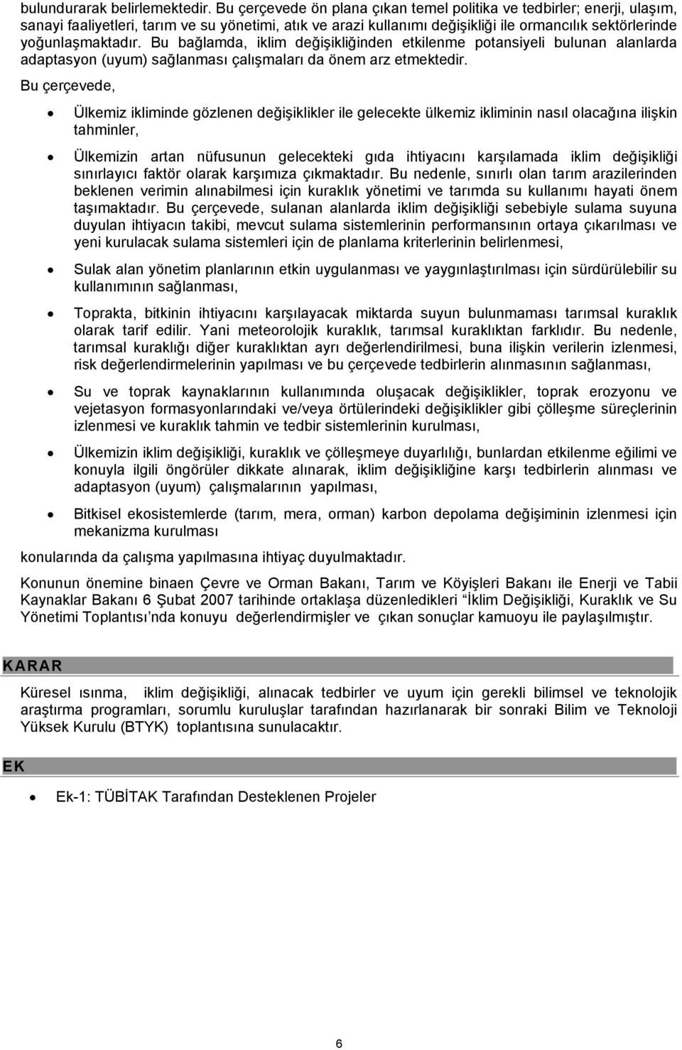 Bu bağlamda, iklim değişikliğinden etkilenme potansiyeli bulunan alanlarda adaptasyon (uyum) sağlanması çalışmaları da önem arz etmektedir.