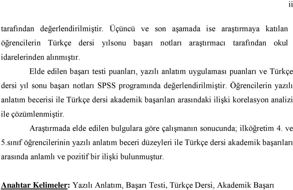 Öğrencilerin yazılı anlatım becerisi ile Türkçe dersi akademik baģarıları arasındaki iliģki korelasyon analizi ile çözümlenmiģtir.