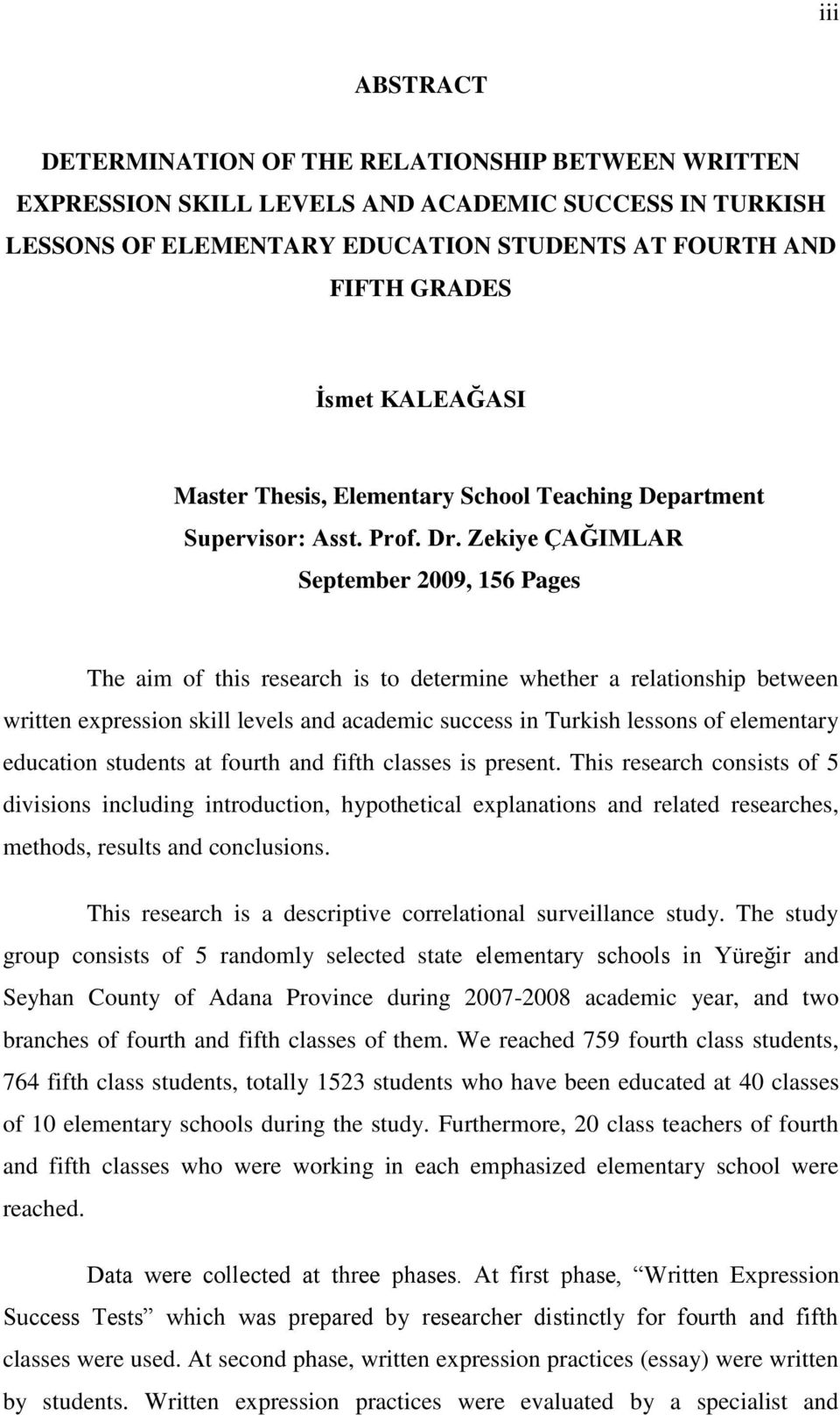Zekiye ÇAĞIMLAR September 2009, 156 Pages The aim of this research is to determine whether a relationship between written expression skill levels and academic success in Turkish lessons of elementary
