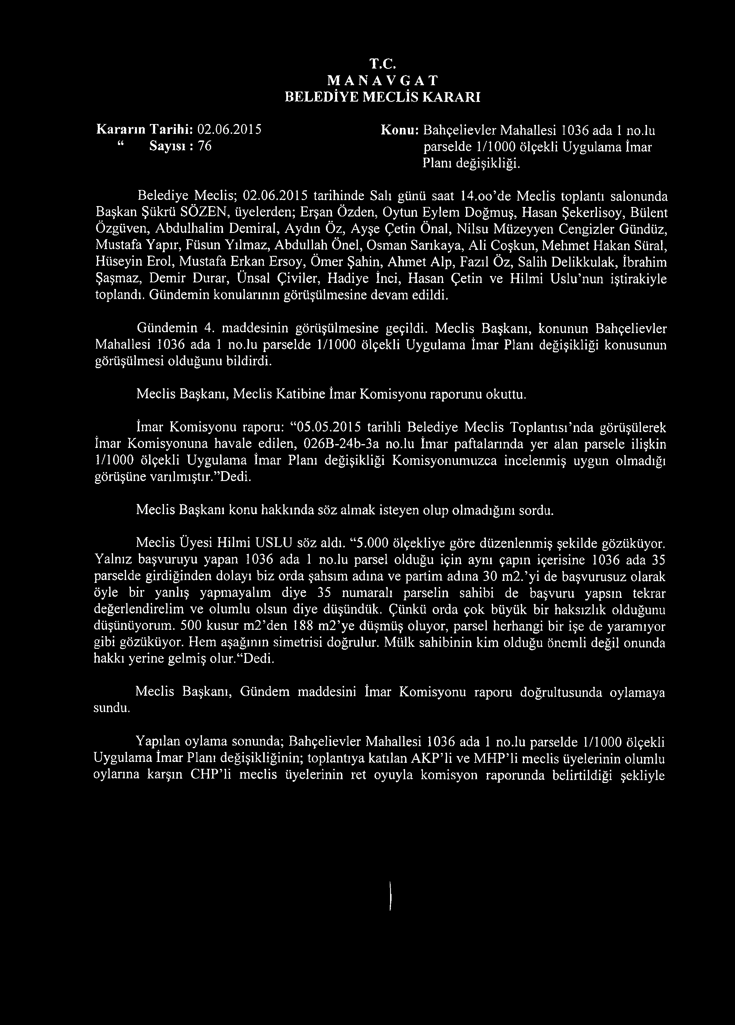 T.C. MANAVGAT BELEDİYE MECLİS KARARI Kararın Tarihi: 02.06.2015 Konu: Bahçelievler Mahallesi 1036 ada 1 no.lu S a y ısı: 76 parselde 1/1000 ölçekli Uygulama İmar Planı değişikliği.