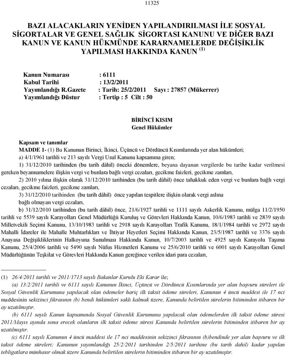 Gazete : Tarih: 25/2/2011 Sayı : 27857 (Mükerrer) Yayımlandığı Düstur : Tertip : 5 Cilt : 50 BİRİNCİ KISIM Genel Hükümler Kapsam ve tanımlar MADDE 1- (1) Bu Kanunun Birinci, İkinci, Üçüncü ve