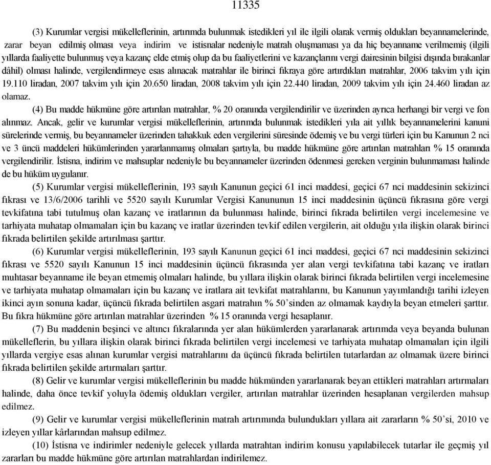 dâhil) olması halinde, vergilendirmeye esas alınacak matrahlar ile birinci fıkraya göre artırdıkları matrahlar, 2006 takvim yılı için 19.110 liradan, 2007 takvim yılı için 20.