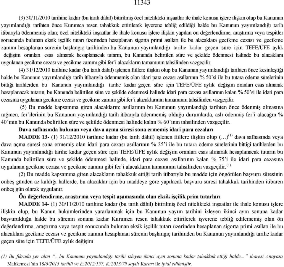 tespitler sonucunda bulunan eksik işçilik tutarı üzerinden hesaplanan sigorta primi asılları ile bu alacaklara gecikme cezası ve gecikme zammı hesaplanan sürenin başlangıç tarihinden bu Kanunun