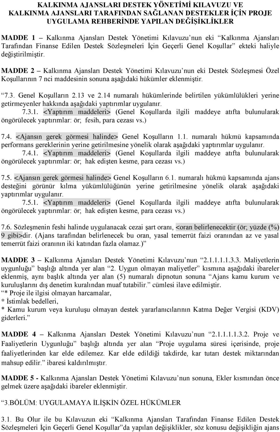 MADDE 2 Kalkınma Ajansları Destek Yönetimi Kılavuzu nun eki Destek Sözleşmesi Özel Koşullarının 7 nci maddesinin sonuna aşağıdaki hükümler eklenmiştir. 7.3. Genel Koşulların 2.13 ve 2.