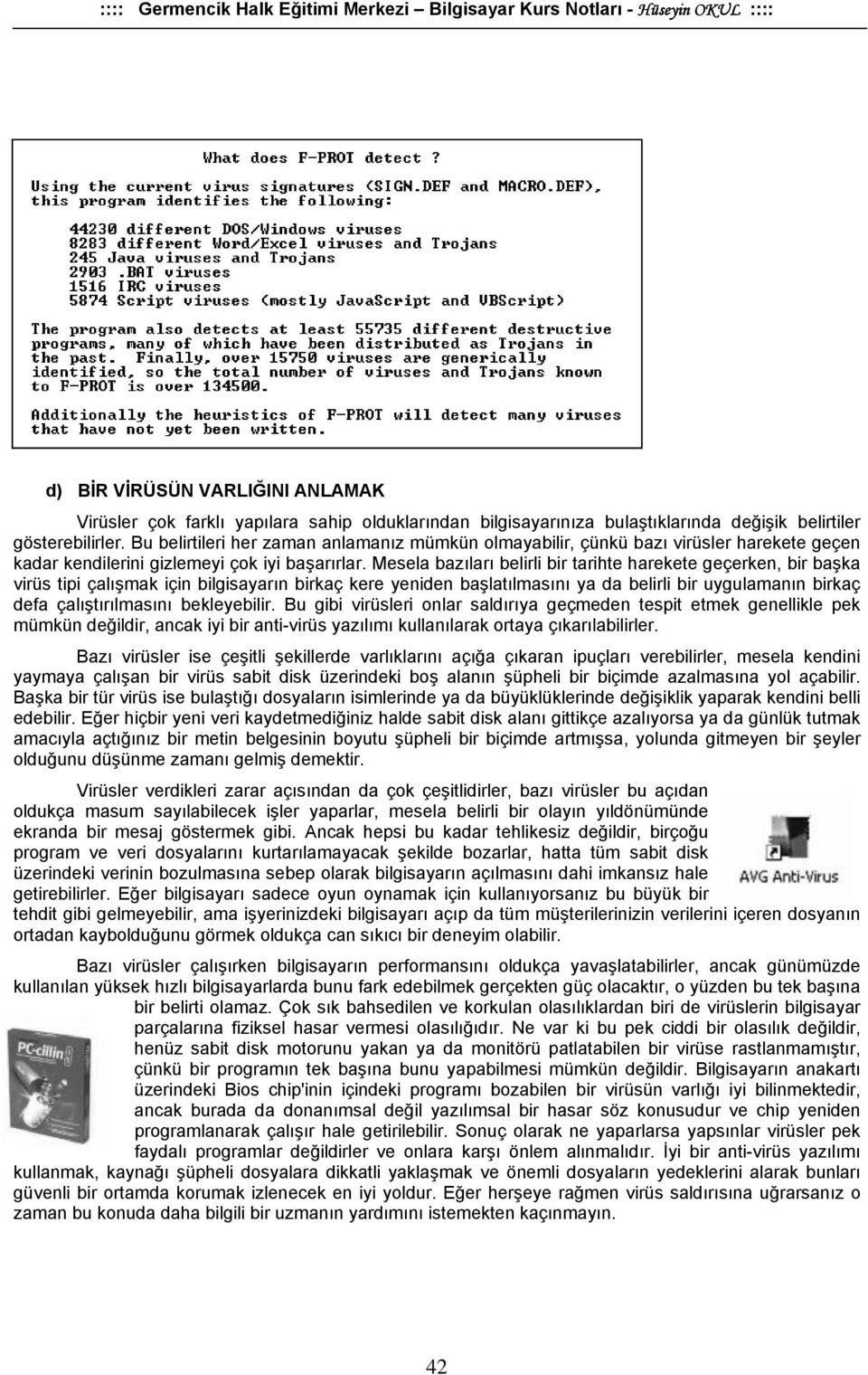 Mesela bazıları belirli bir tarihte harekete geçerken, bir başka virüs tipi çalışmak için bilgisayarın birkaç kere yeniden başlatılmasını ya da belirli bir uygulamanın birkaç defa çalıştırılmasını