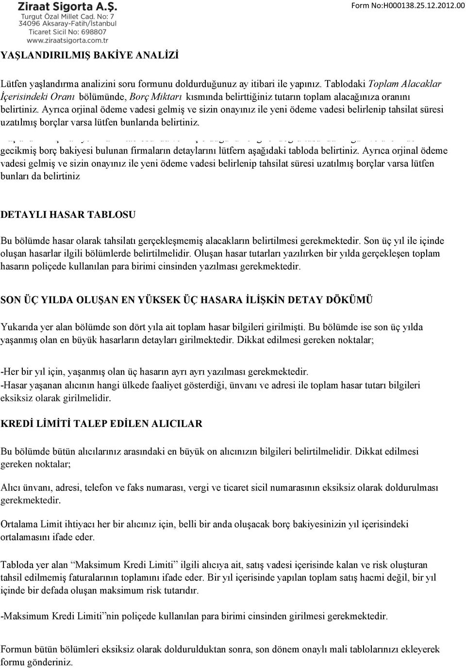 Ayrıca orjinal ödeme vadesi gelmiş ve sizin onayınız ile yeni ödeme vadesi belirlenip tahsilat süresi uzatılmış borçlar varsa lütfen bunlarıda belirtiniz.