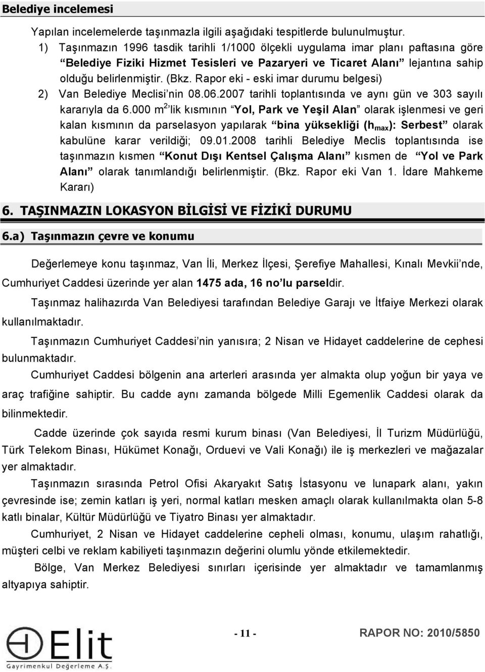 Rapor eki - eski imar durumu belgesi) 2) Van Belediye Meclisi nin 08.06.2007 tarihli toplantısında ve aynı gün ve 303 sayılı kararıyla da 6.