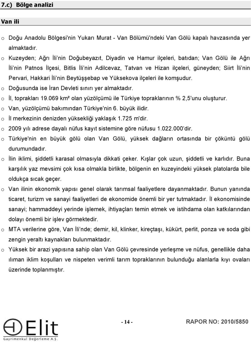 Hakkari İli nin Beytüşşebap ve Yüksekova ilçeleri ile komşudur. o Doğusunda ise İran Devleti sınırı yer almaktadır. o İl, toprakları 19.