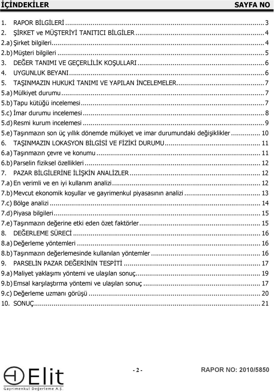 .. 9 5.e) Taşınmazın son üç yıllık dönemde mülkiyet ve imar durumundaki değişiklikler... 10 6. TAŞINMAZIN LOKASYON BİLGİSİ VE FİZİKİ DURUMU... 11 6.a) Taşınmazın çevre ve konumu... 11 6.b) Parselin fiziksel özellikleri.