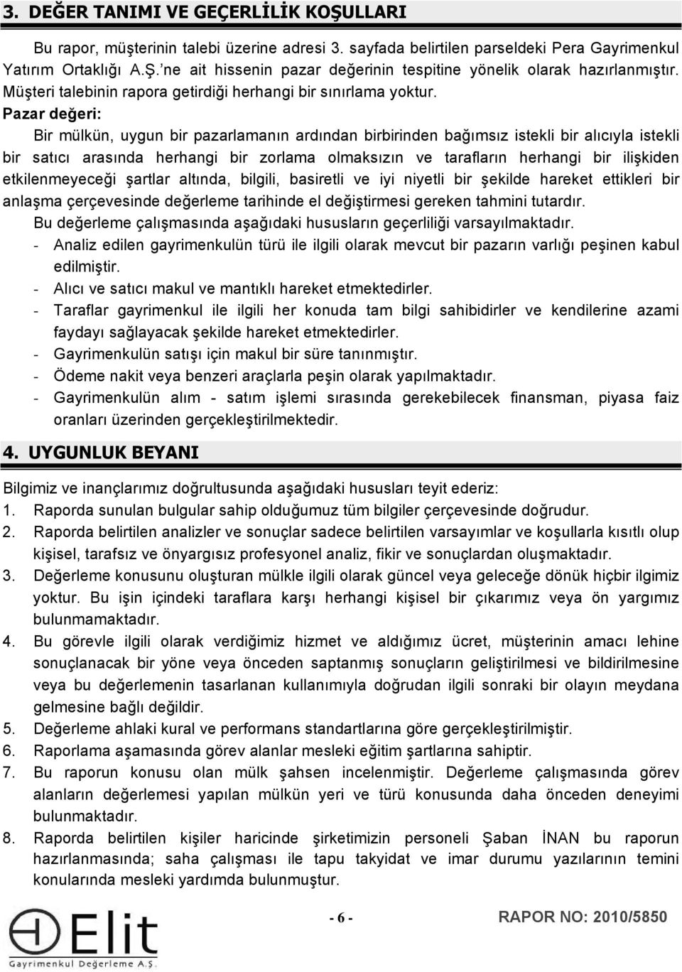 Pazar değeri: Bir mülkün, uygun bir pazarlamanın ardından birbirinden bağımsız istekli bir alıcıyla istekli bir satıcı arasında herhangi bir zorlama olmaksızın ve tarafların herhangi bir ilişkiden