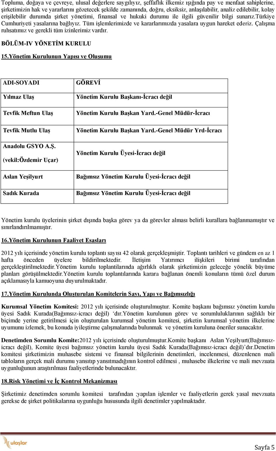 Tüm işlemlerimizde ve kararlarımızda yasalara uygun hareket ederiz. Çalışma ruhsatımız ve gerekli tüm izinlerimiz vardır. BÖLÜM-IV YÖNETİM KURULU 15.