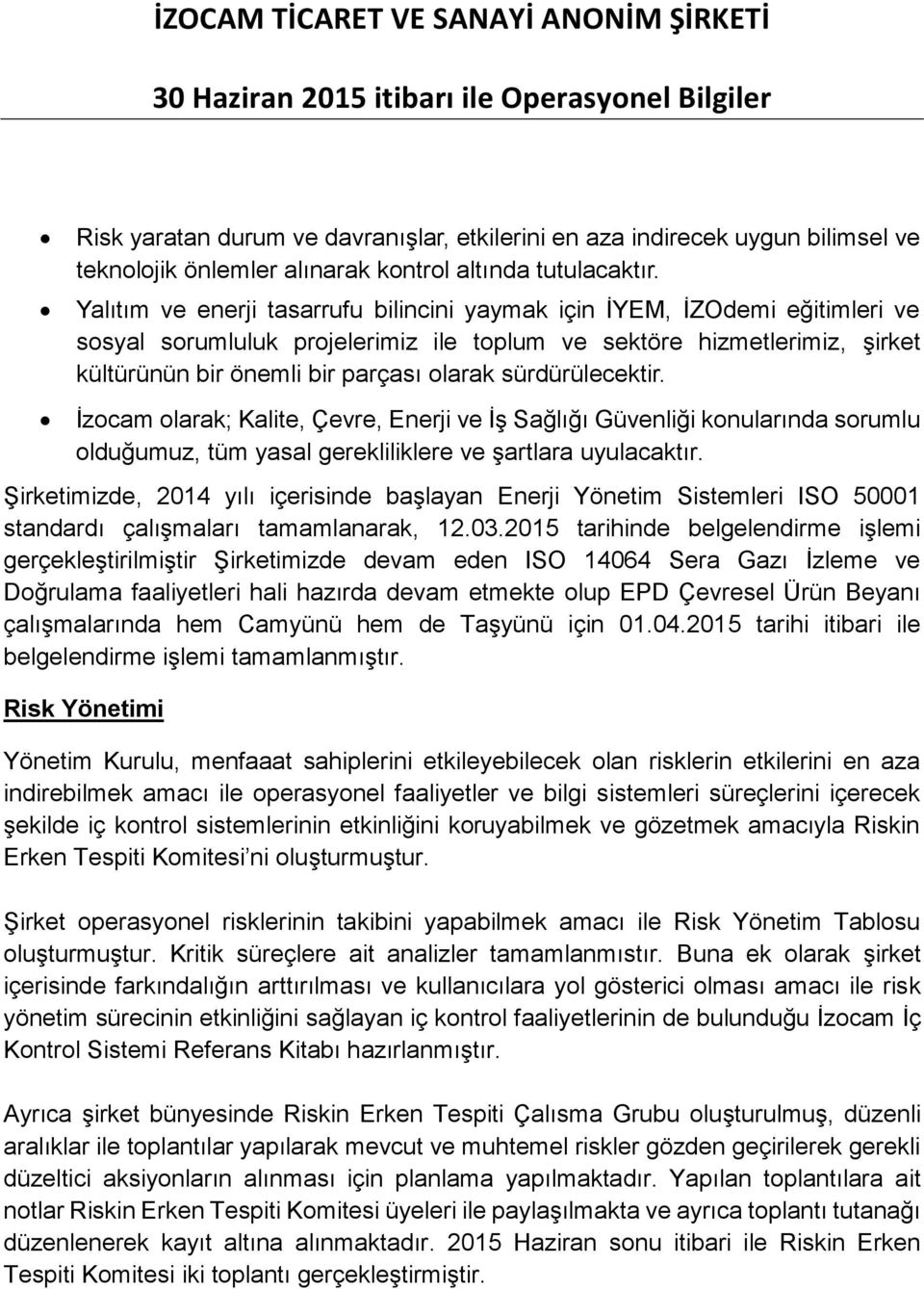 sürdürülecektir. İzocam olarak; Kalite, Çevre, Enerji ve İş Sağlığı Güvenliği konularında sorumlu olduğumuz, tüm yasal gerekliliklere ve şartlara uyulacaktır.