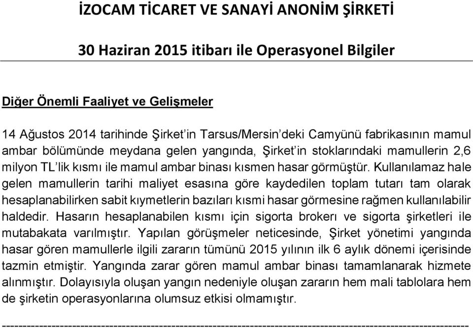 Kullanılamaz hale gelen mamullerin tarihi maliyet esasına göre kaydedilen toplam tutarı tam olarak hesaplanabilirken sabit kıymetlerin bazıları kısmi hasar görmesine rağmen kullanılabilir haldedir.