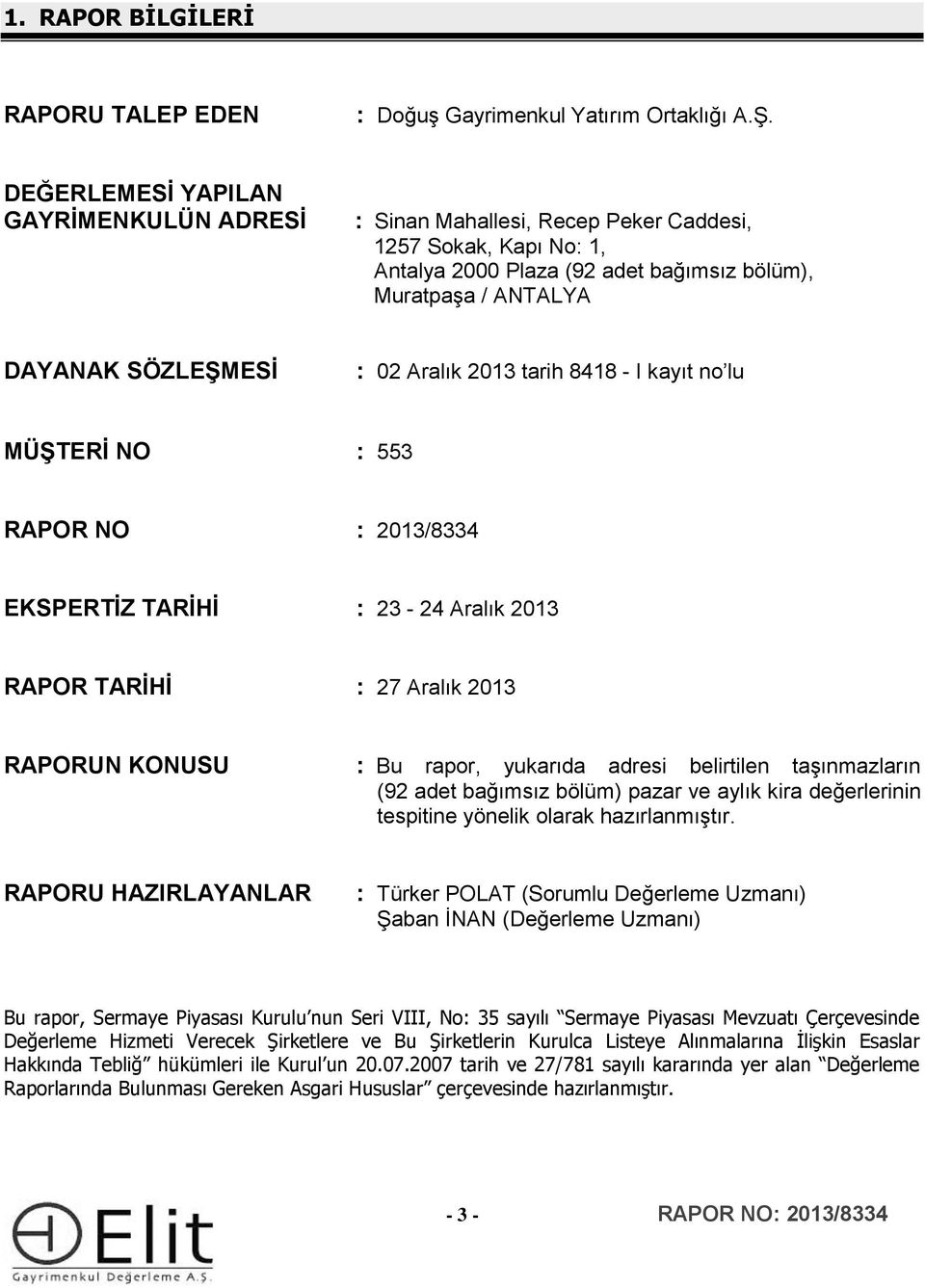 Aralık 2013 tarih 8418 - I kayıt no lu MÜŞTERİ NO : 553 RAPOR NO : 2013/8334 EKSPERTİZ TARİHİ : 23-24 Aralık 2013 RAPOR TARİHİ : 27 Aralık 2013 RAPORUN KONUSU :.