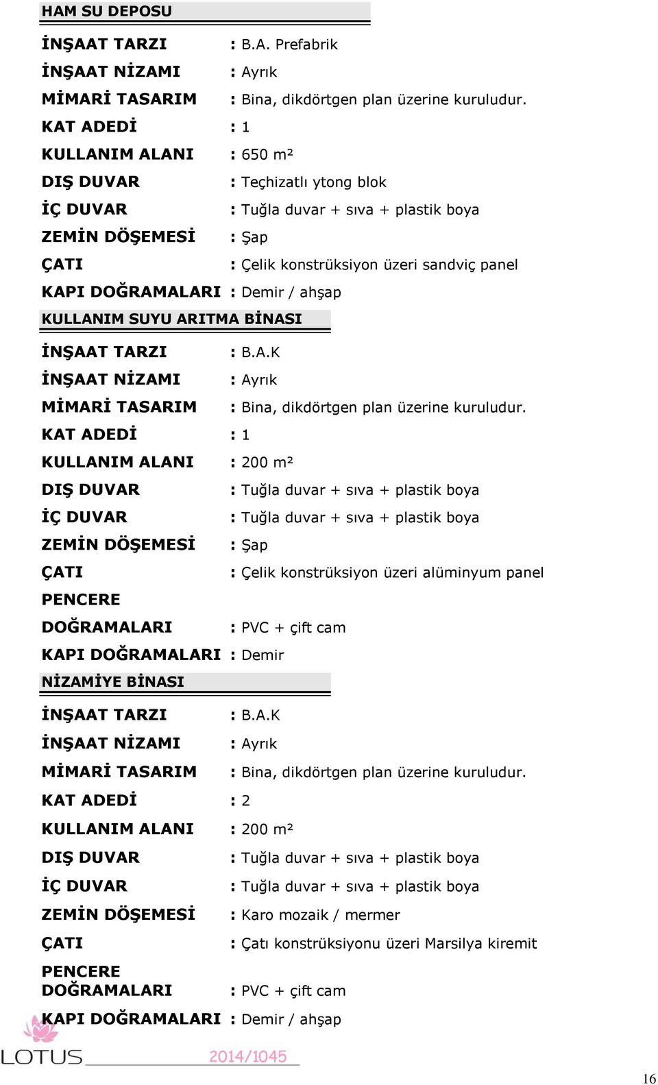 DOĞRAMALARI : Demir / ahşap KULLANIM SUYU ARITMA BİNASI İNŞAAT TARZI : B.A.K İNŞAAT NİZAMI : Ayrık MİMARİ TASARIM : Bina, dikdörtgen plan üzerine kuruludur.