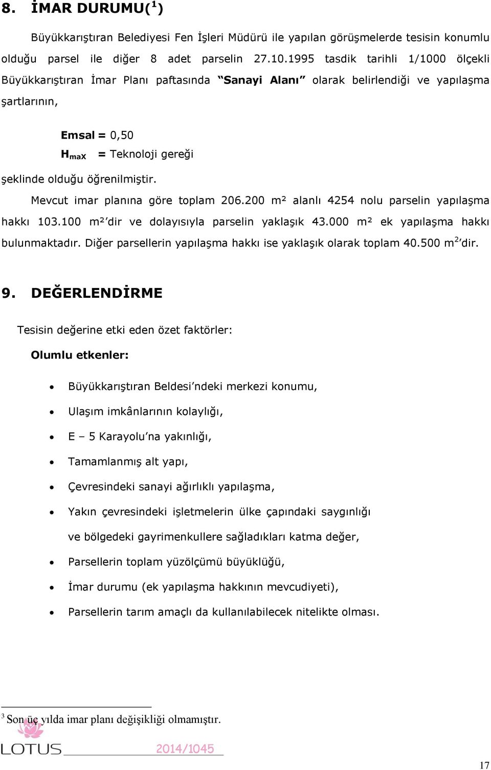 Mevcut imar planına göre toplam 206.200 m² alanlı 4254 nolu parselin yapılaşma hakkı 103.100 m² dir ve dolayısıyla parselin yaklaşık 43.000 m² ek yapılaşma hakkı bulunmaktadır.