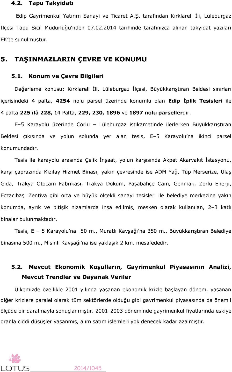 Büyükkarıştıran Beldesi sınırları içerisindeki 4 pafta, 4254 nolu parsel üzerinde konumlu olan Edip İplik Tesisleri ile 4 pafta 225 ilâ 228, 14 Pafta, 229, 230, 1896 ve 1897 nolu parsellerdir.