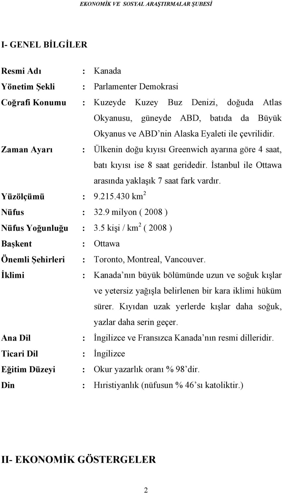 430 km 2 Nüfus : 32.9 milyon ( 2008 ) Nüfus Yoğunluğu : 3.5 kişi / km 2 ( 2008 ) Başkent : Ottawa Önemli Şehirleri : Toronto, Montreal, Vancouver.