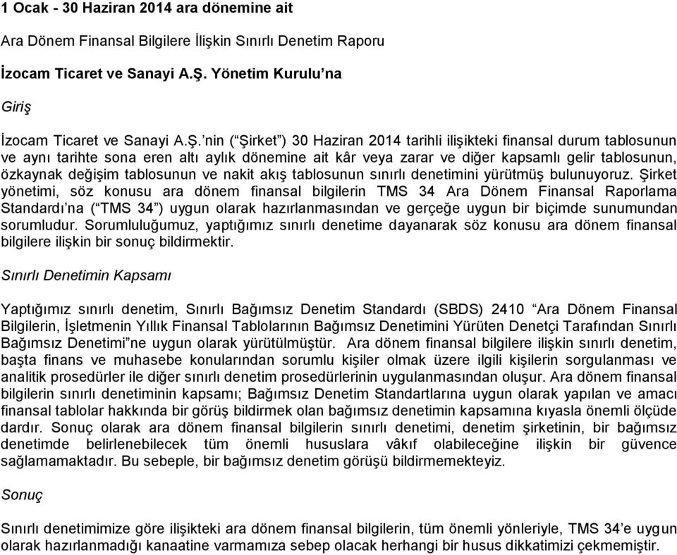 nin ( Şirket ) tarihli ilişikteki finansal durum tablosunun ve aynı tarihte sona eren altı aylık dönemine ait kâr veya zarar ve diğer kapsamlı gelir tablosunun, özkaynak değişim tablosunun ve nakit