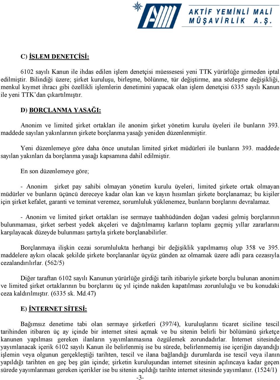 ile yeni TTK dan çıkartılmıştır. D) BORÇLANMA YASAĞI: Anonim ve limited şirket ortakları ile anonim şirket yönetim kurulu üyeleri ile bunların 393.